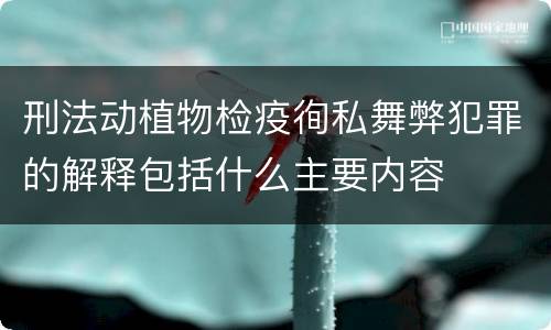 刑法动植物检疫徇私舞弊犯罪的解释包括什么主要内容