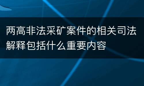 两高非法采矿案件的相关司法解释包括什么重要内容