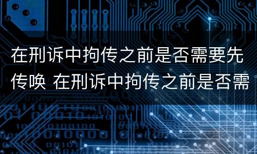 在刑诉中拘传之前是否需要先传唤 在刑诉中拘传之前是否需要先传唤他人