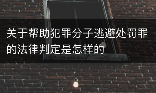 关于帮助犯罪分子逃避处罚罪的法律判定是怎样的