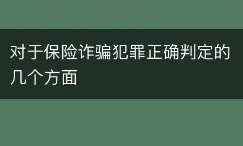 对于保险诈骗犯罪正确判定的几个方面