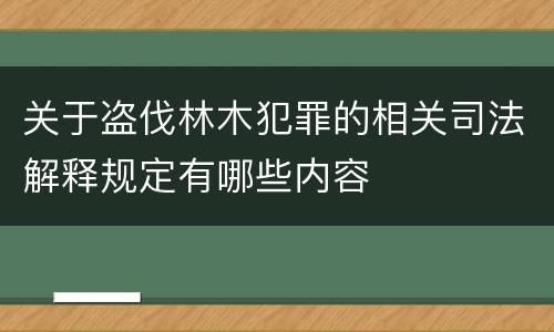 关于盗伐林木犯罪的相关司法解释规定有哪些内容