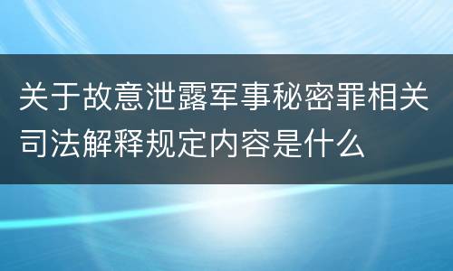 关于故意泄露军事秘密罪相关司法解释规定内容是什么