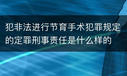 犯非法进行节育手术犯罪规定的定罪刑事责任是什么样的