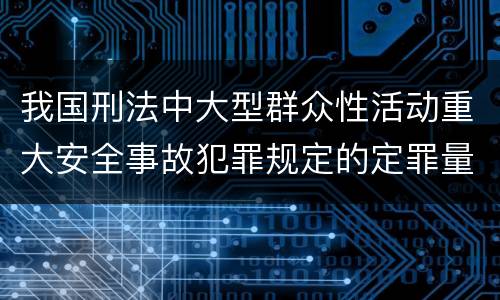 我国刑法中大型群众性活动重大安全事故犯罪规定的定罪量刑档次是多少