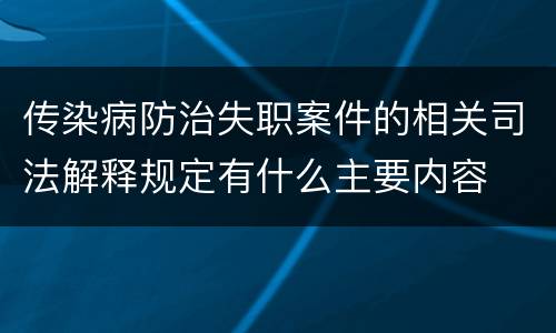 传染病防治失职案件的相关司法解释规定有什么主要内容