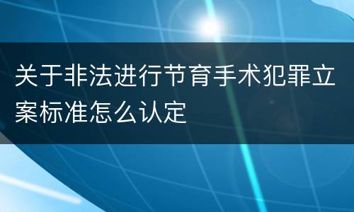 关于非法进行节育手术犯罪立案标准怎么认定