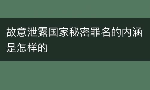 故意泄露国家秘密罪名的内涵是怎样的