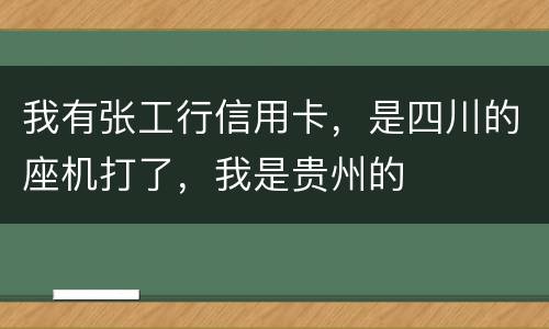 我有张工行信用卡，是四川的座机打了，我是贵州的