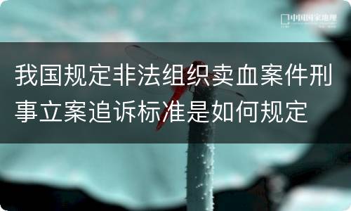 我国规定非法组织卖血案件刑事立案追诉标准是如何规定