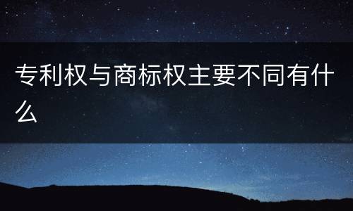 专利权与商标权主要不同有什么