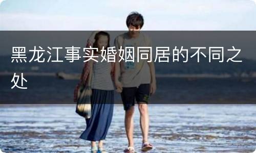 黑龙江事实婚姻同居的不同之处