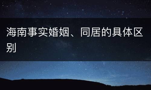 海南事实婚姻、同居的具体区别