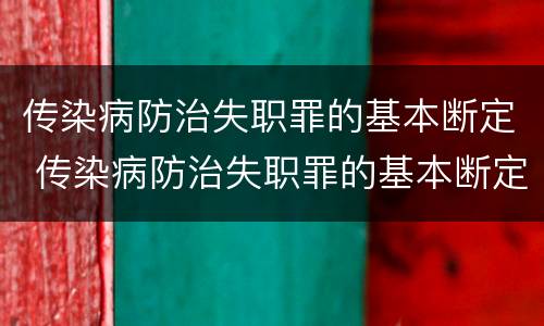 传染病防治失职罪的基本断定 传染病防治失职罪的基本断定原则