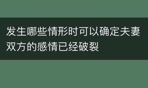 发生哪些情形时可以确定夫妻双方的感情已经破裂