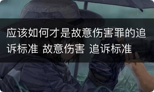 应该如何才是故意伤害罪的追诉标准 故意伤害 追诉标准