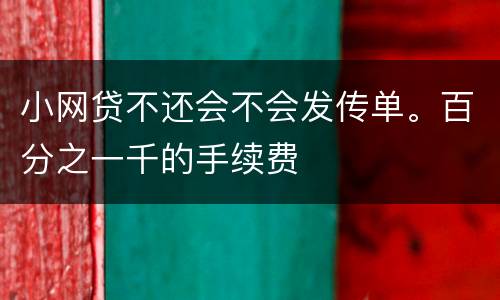 小网贷不还会不会发传单。百分之一千的手续费