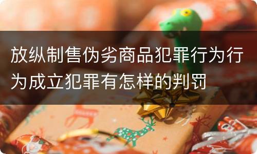 放纵制售伪劣商品犯罪行为行为成立犯罪有怎样的判罚