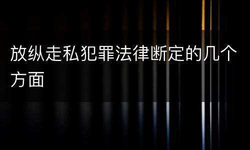 放纵走私犯罪法律断定的几个方面