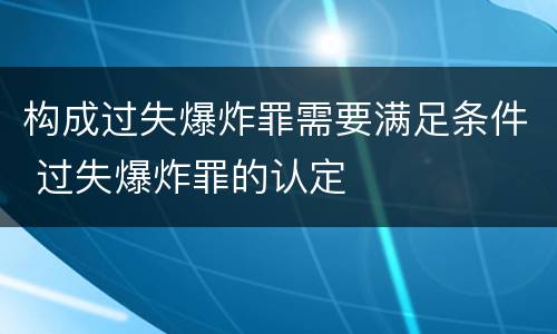 构成过失爆炸罪需要满足条件 过失爆炸罪的认定