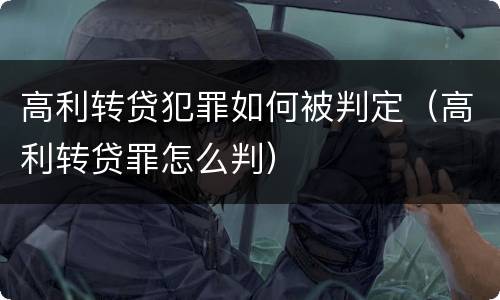 高利转贷犯罪如何被判定（高利转贷罪怎么判）