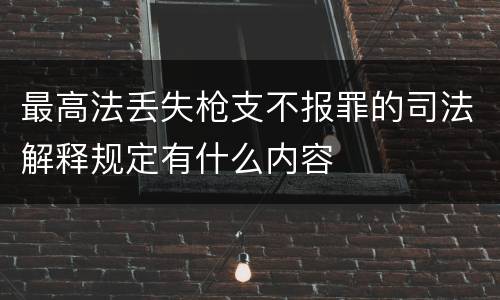 最高法丢失枪支不报罪的司法解释规定有什么内容