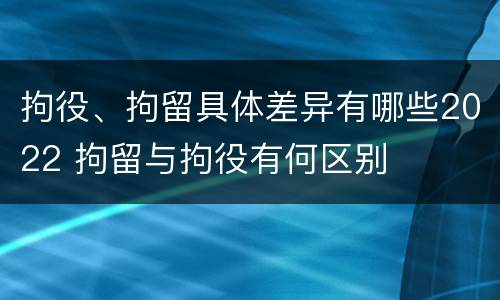 拘役、拘留具体差异有哪些2022 拘留与拘役有何区别