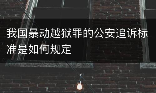 我国暴动越狱罪的公安追诉标准是如何规定