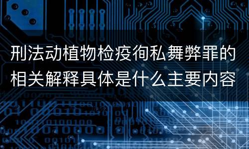 刑法动植物检疫徇私舞弊罪的相关解释具体是什么主要内容