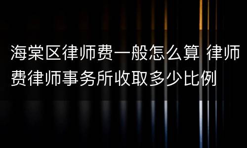 海棠区律师费一般怎么算 律师费律师事务所收取多少比例