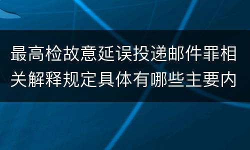 最高检故意延误投递邮件罪相关解释规定具体有哪些主要内容