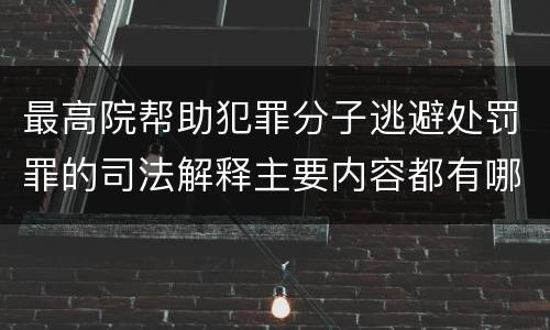 最高院帮助犯罪分子逃避处罚罪的司法解释主要内容都有哪些