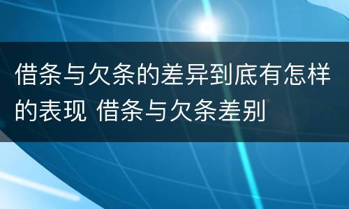 借条与欠条的差异到底有怎样的表现 借条与欠条差别