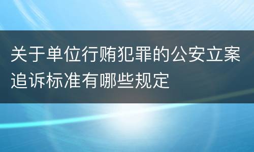 关于单位行贿犯罪的公安立案追诉标准有哪些规定