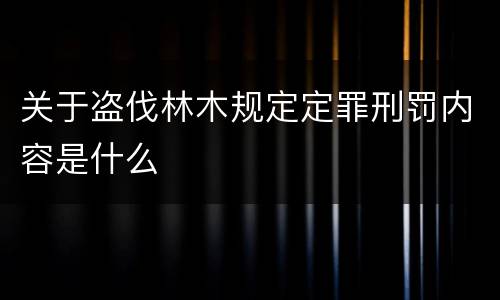 关于盗伐林木规定定罪刑罚内容是什么