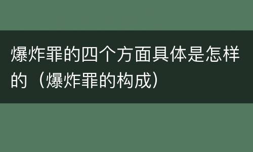 爆炸罪的四个方面具体是怎样的（爆炸罪的构成）