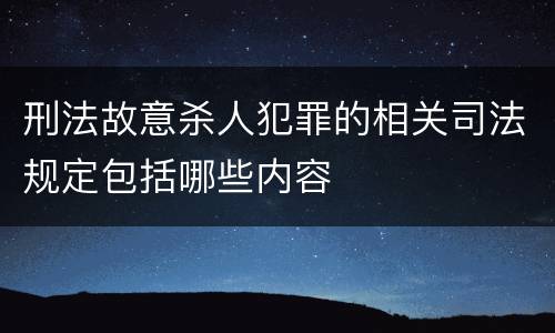 刑法故意杀人犯罪的相关司法规定包括哪些内容