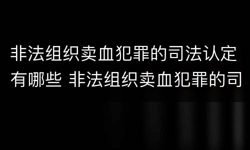 非法组织卖血犯罪的司法认定有哪些 非法组织卖血犯罪的司法认定有哪些标准