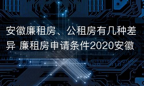 安徽廉租房、公租房有几种差异 廉租房申请条件2020安徽