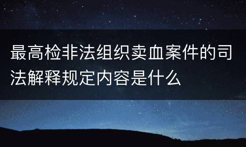 最高检非法组织卖血案件的司法解释规定内容是什么