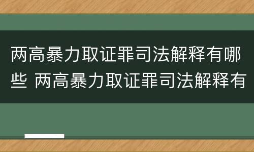 两高暴力取证罪司法解释有哪些 两高暴力取证罪司法解释有哪些规定