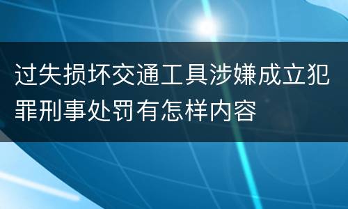 过失损坏交通工具涉嫌成立犯罪刑事处罚有怎样内容