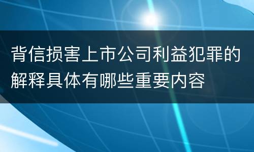 背信损害上市公司利益犯罪的解释具体有哪些重要内容