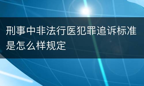 刑事中非法行医犯罪追诉标准是怎么样规定