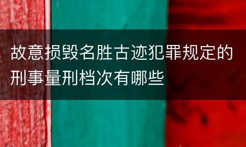 故意损毁名胜古迹犯罪规定的刑事量刑档次有哪些