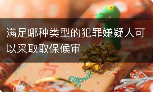 满足哪种类型的犯罪嫌疑人可以采取取保候审