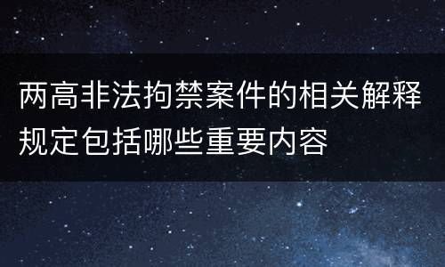 两高非法拘禁案件的相关解释规定包括哪些重要内容