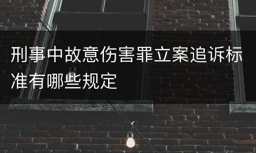 刑事中故意伤害罪立案追诉标准有哪些规定