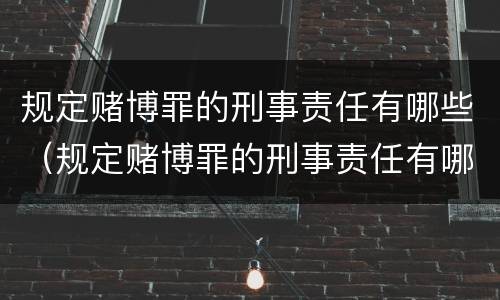 规定赌博罪的刑事责任有哪些（规定赌博罪的刑事责任有哪些种类）