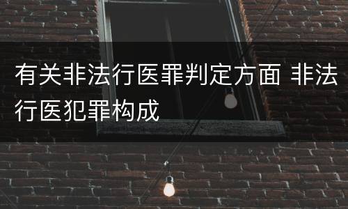 有关非法行医罪判定方面 非法行医犯罪构成